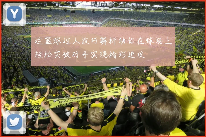 运篮球过人技巧解析助你在球场上轻松突破对手实现精彩进攻